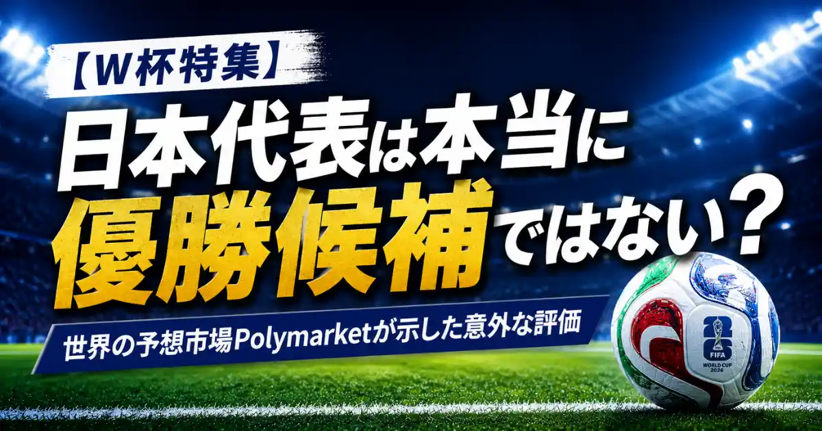 【W杯特集】日本代表は本当に優勝候補ではない?世界の予想市場Polymarketが示した意外な評価